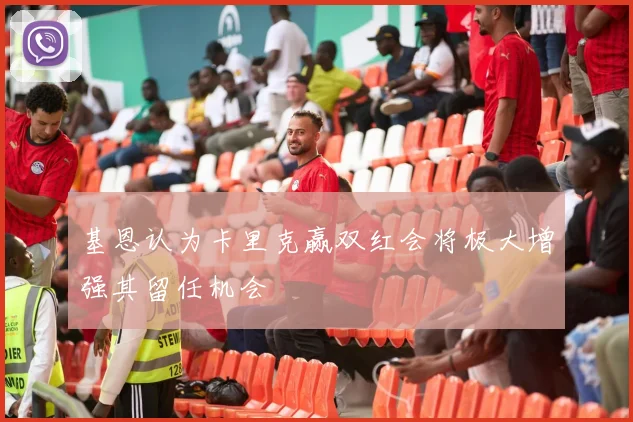 基恩认为卡里克赢双红会将极大增强其留任机会